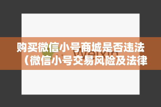 购买微信小号商城是否违法（微信小号交易风险及法律责任）