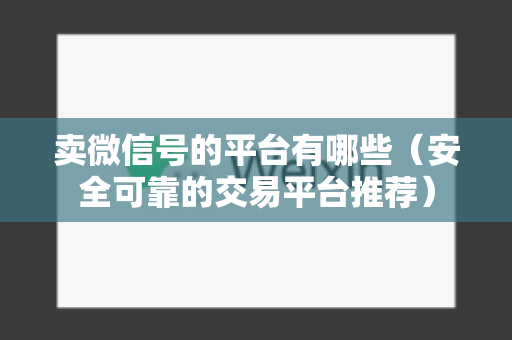 卖微信号的平台有哪些（安全可靠的交易平台推荐）