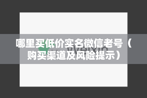 哪里买低价实名微信老号（购买渠道及风险提示）