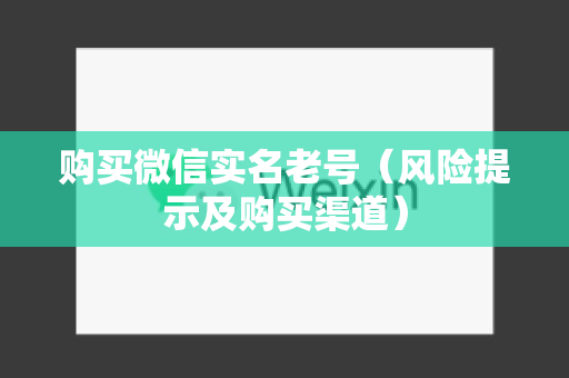 购买微信实名老号（风险提示及购买渠道）