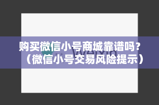 购买微信小号商城靠谱吗？（微信小号交易风险提示）